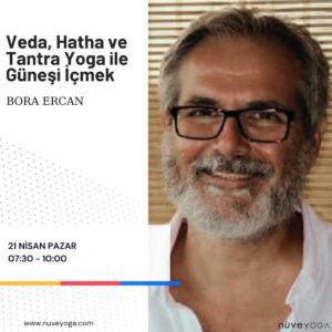 Bora Ercan ile Veda, Hatha ve Tantra Yoga ile Güneşi İçmek